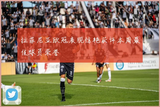 拉菲尼亚欧冠表现惊艳获评本周最佳球员荣誉