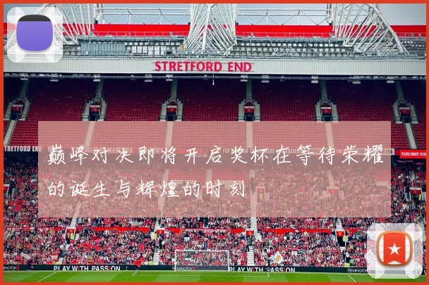 巅峰对决即将开启奖杯在等待荣耀的诞生与辉煌的时刻