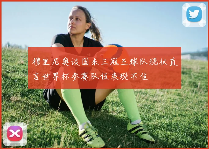 穆里尼奥谈国米三冠王球队现状直言世界杯参赛队伍表现不佳