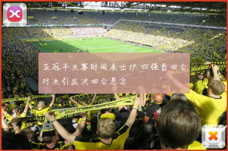 亚冠半决赛时间表出炉 四强首回合对决引发次回合悬念