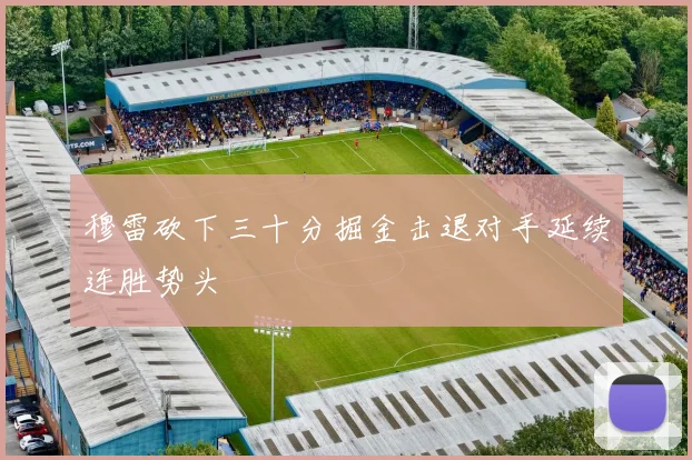 穆雷砍下三十分掘金击退对手延续连胜势头