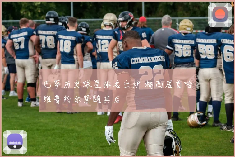 巴萨历史球星排名出炉 梅西居首哈维普约尔紧随其后
